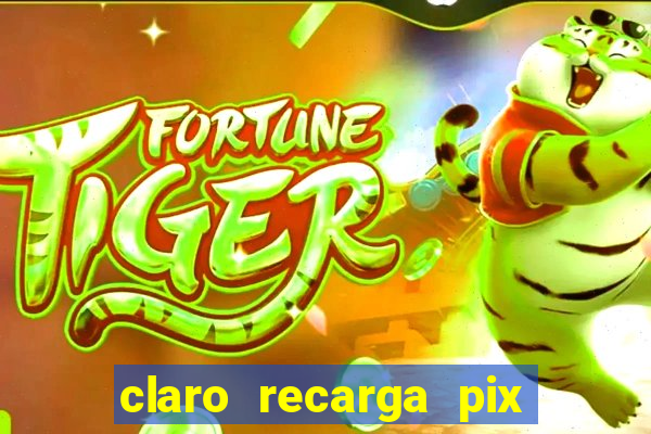 claro recarga pix $10 reais